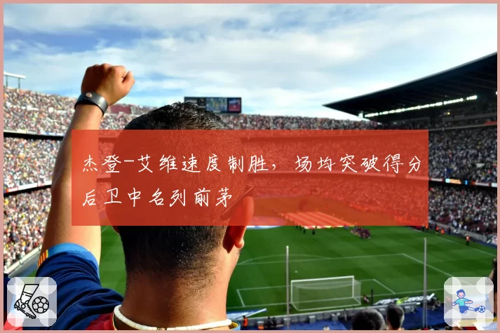 杰登-艾维速度制胜，场均突破得分后卫中名列前茅