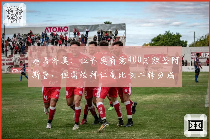 迪马济奥：拉齐奥有意400万欧签阿斯普，但需给拜仁高比例二转分成。
